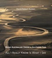 Being Australian under a Southern Sun : All I Really Know Is What I See 194189240X Book Cover