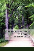 The Secret Pathway to Healing: The Journey of Healing Relationships and Learning to Love Yourself 1452899398 Book Cover