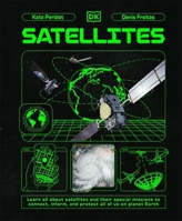 Satellites: Learn All about Satellites and Their Special Missions to Connect, Inform, and Protect All of Us on Planet Earth 0241695805 Book Cover