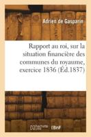 Rapport au roi, sur la situation financière des communes du royaume, exercice 1836 2418279189 Book Cover