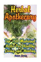 Herbal Apothecary: Top 150 Medicinal Herbs for Healthy Living and Healing 1544167075 Book Cover