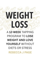 WEIGHT LOSS: A 12-Week Tapping Program to Lose Weight and Love Yourself Without Diets or Stress: Transform your body and mind with daily EFT tapping ... and create natural, lasting weight loss. B0FV83GS6D Book Cover