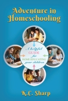 Adventure in Homeschooling: A Helpful Guide For Home Educating Your Children 1959624709 Book Cover