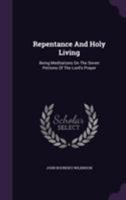 Repentance And Holy Living: Being Meditations On The Seven Petiions Of The Lord's Prayer 1355680530 Book Cover