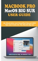 MACBOOK PRO MacOS BIG SUR USER GUIDE: An Illustrative and Simplified Manual With Tips and Tricks On The MacOS Big Sur B08P5G7HV4 Book Cover