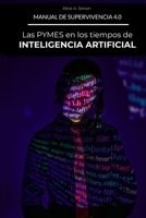 Manual de Supervivencia 4.0: Las PYMES en los tiempos de la Inteligencia Artificial (Spanish Edition) B0D5P25W7Y Book Cover