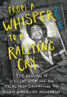 From a Whisper to a Rallying Cry: The Killing of Vincent Chin and the Trial That Galvanized the Asian American Movement B0GN2F673X Book Cover