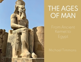 Ages Of Man From Ancient Kemet to Egypt 0578619660 Book Cover