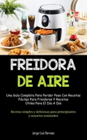 Freidora De Aire: Una guía completa para perder peso con recetas fáciles para freidoras y recetas útiles para el día a día (Recetas simp 183787235X Book Cover