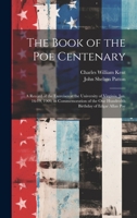 The Book of the Poe Centenary: A Record of the Exercises at the University of Virginia, Jan. 16-19, 1909, in Commemoration of the One Hundredth Birthday of Edgar Allan Poe 1022493124 Book Cover