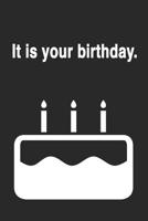 It is your birthday.: Funny Blank Lined College Ruled Office Notebook Journal 1073420450 Book Cover