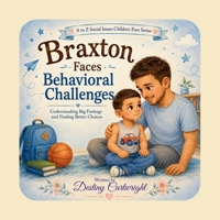 Braxton Faces Behavioral Challenges: Understanding Big Feelings and Finding Better Choices (A to Z Social Issues Children Face) B0H9D7RX5W Book Cover