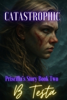 Catastrophic: Priscilla's Story Book 2 B0F9YLVFGG Book Cover