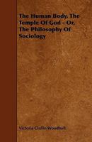 The Human Body the Temple of God: Or, the Philosophy of Sociology 1016695640 Book Cover