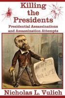 Killing The Presidents: Presidential Assassinations and Assassination Attempts 0615782078 Book Cover