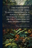The Fourth State Catalogue Of Ohio Plants Consisting Of A Serially Numbered Systematic Check-list Of The Pteridophytes And Spermatophytes 1024790177 Book Cover