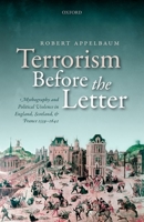 Terrorism Before the Letter: Mythography and Political Violence in England, Scotland, and France 1559-1642 0198745761 Book Cover