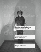 Borderless Painting As Borderless Art : Antonio Dias Between Brazil and Europe 0520422481 Book Cover