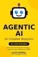 Agentic AI for Complete Beginners: No Code Required: Build Your First AI Agent in 30 Days B0H7HNF7QK Book Cover