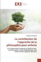 La contribution de l’approche de la philosophie pour enfants: à la construction citoyenne au Burkina Faso Les discussions à visée philosophique et le conte comme supports éducatifs 6139534763 Book Cover