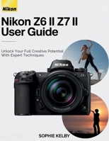 Nikon Z6 II / Z7 II User Guide: Unlock Your Full Creative Potential with Expert Techniques B0FNRJ291B Book Cover