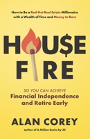 House FIRE [Financial Independence, Retire Early]: How to Be a Red–Hot Real Estate Millionaire with a Wealth of Time and Money to Burn 173661830X Book Cover