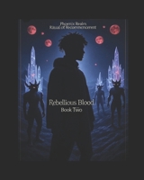 Phoenix Realm Ritual of Recommencement: Book 2 Rebellious Blood!! B0FN89QGGV Book Cover