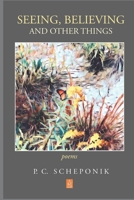 Seeing, Believing, and Other Things: Poems 1954351968 Book Cover