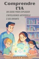Comprendre l'IA: Un Guide pour expliquer l'Intelligence Artificielle à ses enfants (L’IA pour tous : s’adapter ou disparaitre ? La collection de ... comprendre et utiliser l'IA) (French Edition) B0G5GT27W1 Book Cover
