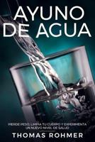 Ayuno de agua: Pierde peso, limpia tu cuerpo y experimenta un nuevo nivel de salud 1795638524 Book Cover