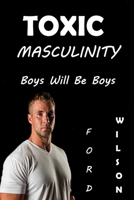 TOXIC MASCULINITY: Boys Will Be Boys null Book Cover