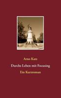 Durchs Leben mit Focusing: Ein Kurzroman 3732294315 Book Cover