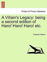 A Villain's Legacy: being a second edition of Haro! Haro! Haro! etc. 1241238480 Book Cover