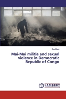 Mai-Mai militia and sexual violence in Democratic Republic of Congo 613815617X Book Cover
