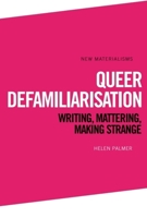 Queer Defamiliarisation : Writing, Mattering, Making Strange 1474434142 Book Cover