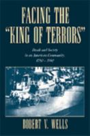 Facing the 'King of Terrors': Death and Society in an American Community, 1750-1990 0521633192 Book Cover