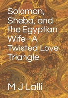 Solomon, Sheba, and the Egyptian Wife--A Twisted Love Triangle (Queens and Kings of the Bible) B08C8XFCHG Book Cover