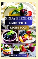 NINJA BLENDER SMOOTHIE RECIPE BOOK: From Vibrant Fruits to Indulgent Treats—Blending Made Simple B0DSLVVM12 Book Cover