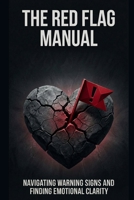 THE RED FLAG MANUAL: A Complete Guide to Protecting Your Heart, Trusting Your Instincts, and Building Love That Lasts B0GWFNDGCP Book Cover