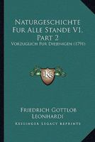 Naturgeschichte Fur Alle Stande V1, Part 2: Vorzuglich Fur Diejenigen (1791) 1120963303 Book Cover