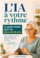 L'IA à votre rythme - Le guide simple pour les plus de 60 ans: utiliser l’IA au quotidien, gagner en autonomie et reprendre confiance avec le numérique (French Edition) B0H8KFZVVS Book Cover