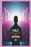 Public Speaking for Beginners: Master Confidence and Captivate Any Audience (Speak to Lead - Mastering Public Speaking, Persuasion & Presence) B0FHWYM5B2 Book Cover