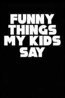 Funny Things My Kids Say: Best gift idea for mom or dad to remember all the quotes of your kids. 6x9 inches, 100 pages. 1077405243 Book Cover