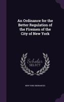 An Ordinance for the Better Regulation of the Firemen of the City of New York 135914871X Book Cover