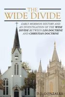 The Wide Divide: Early Mormon History and an Investigation of the Wide Divide Between Lds Doctrine and Christian Doctrine 1640791299 Book Cover