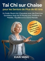 Tai Chi sur Chaise pour les Seniors de Plus de 60 Ans: Un Guide Illustré de 4 Semaines avec des Exercices Quotidiens Assis de 10 Minutes pour ... Du Mouvement Conscient) (French Edition) 195593584X Book Cover