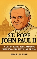 St. Pope John Paul II: A Life of Faith, Hope, and Love with 100+ Fun Facts and Trivia: Biography of St. Pope John Paul II 6210635997 Book Cover