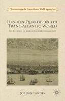 London Quakers in the Trans-Atlantic World: The Creation of an Early Modern Community (Christianities in the Trans-Atlantic World) 1349474258 Book Cover