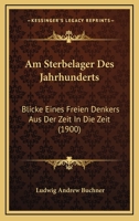 Am Sterbelager Des Jahrhunderts: Blicke Eines Freien Denkers Aus Der Zeit In Die Zeit (1900) 1147684944 Book Cover