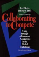 Collaborating to Compete: Using Strategic Alliances and Acquisitions in the Global Marketplace 0471053821 Book Cover